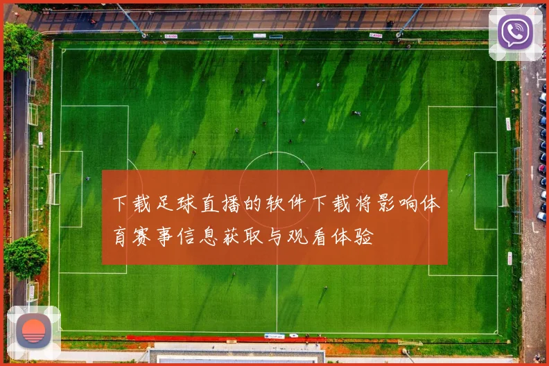 下载足球直播的软件下载将影响体育赛事信息获取与观看体验