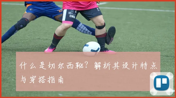什么是切尔西靴?解析其设计特点与穿搭指南