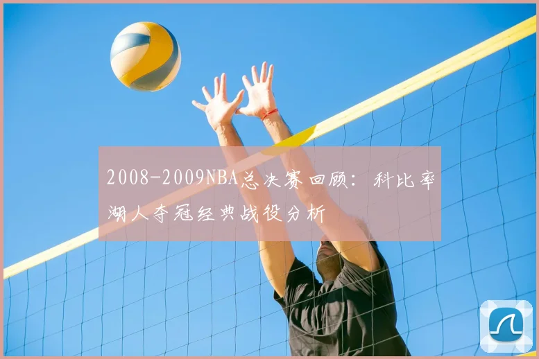 2008-2009NBA总决赛回顾:科比率湖人夺冠经典战役分析
