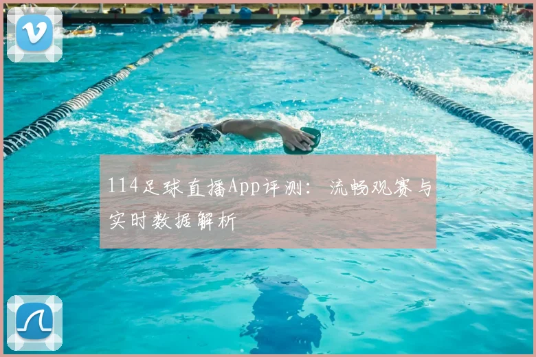 114足球直播App评测：流畅观赛与实时数据解析