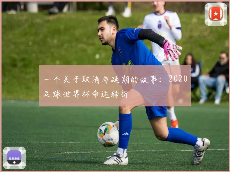 一个关于取消与延期的故事:2020足球世界杯命运转折