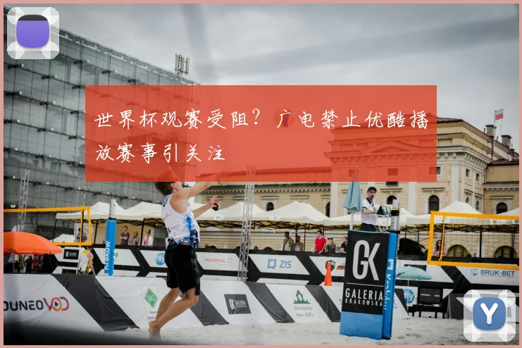 世界杯观赛受阻?广电禁止优酷播放赛事引关注